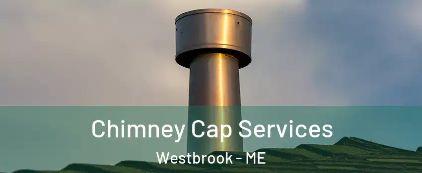  Chimney Cap Services Westbrook - ME