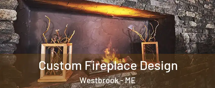 Custom Fireplace Design Westbrook - ME