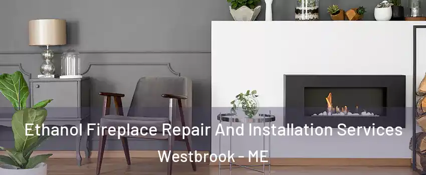  Ethanol Fireplace Repair And Installation Services Westbrook - ME