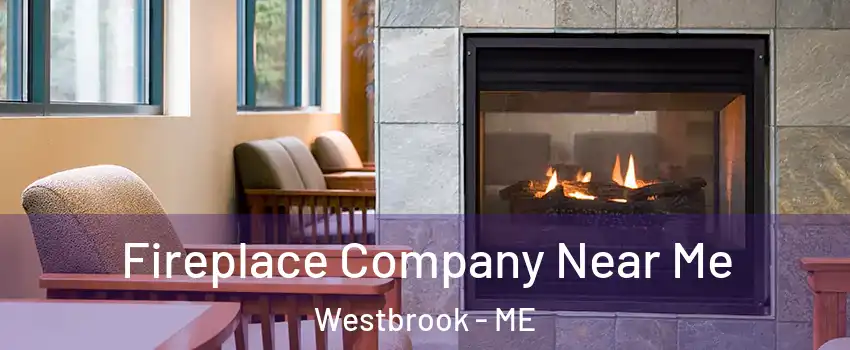  Fireplace Company Near Me Westbrook - ME