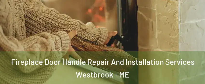 Fireplace Door Handle Repair And Installation Services Westbrook - ME