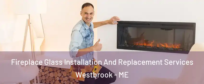 Fireplace Glass Installation And Replacement Services Westbrook - ME