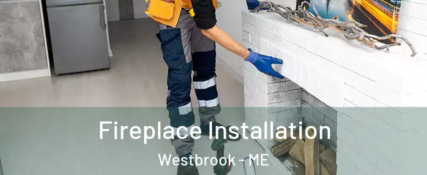  Fireplace Installation Westbrook - ME