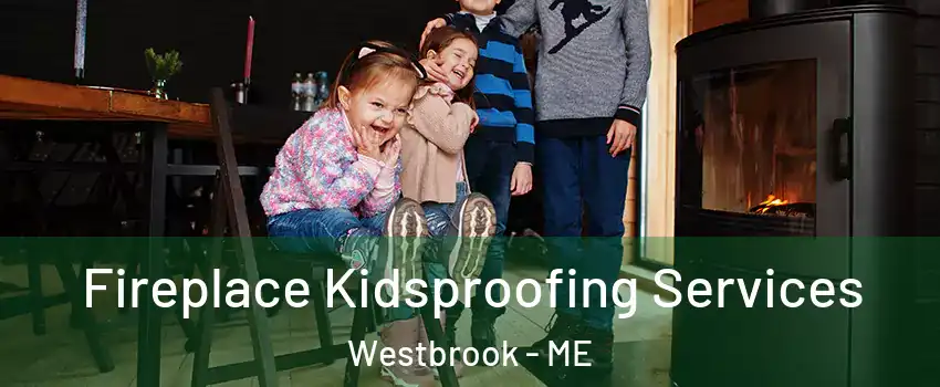  Fireplace Kidsproofing Services Westbrook - ME