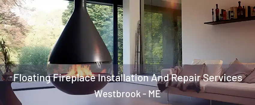 Floating Fireplace Installation And Repair Services Westbrook - ME