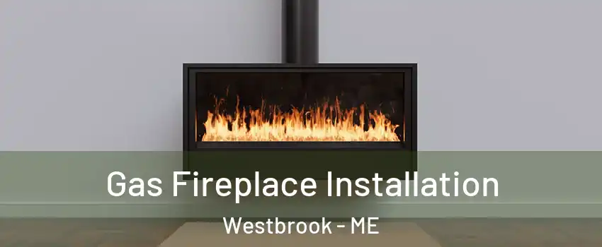  Gas Fireplace Installation Westbrook - ME