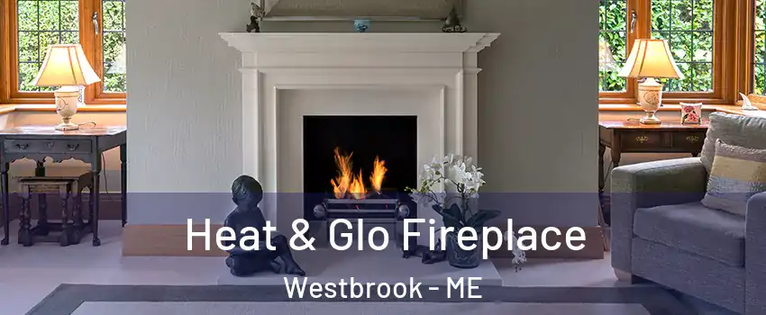  Heat & Glo Fireplace Westbrook - ME