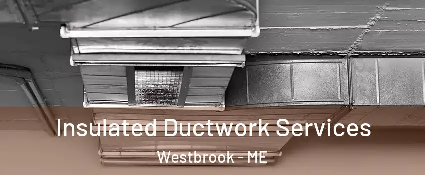  Insulated Ductwork Services Westbrook - ME