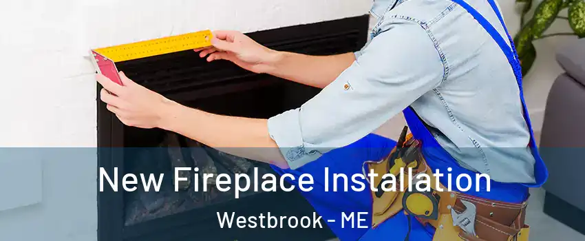  New Fireplace Installation Westbrook - ME