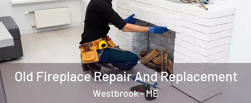 Old Fireplace Repair And Replacement Westbrook - ME