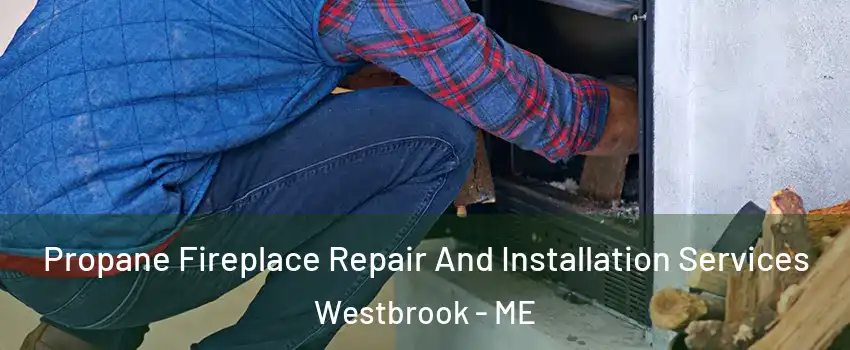  Propane Fireplace Repair And Installation Services Westbrook - ME