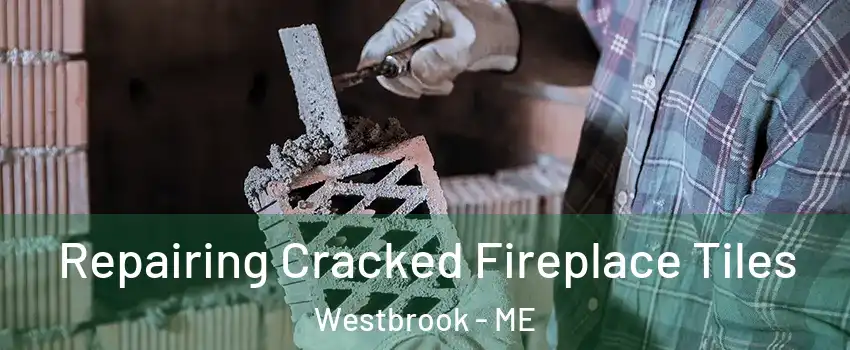  Repairing Cracked Fireplace Tiles Westbrook - ME
