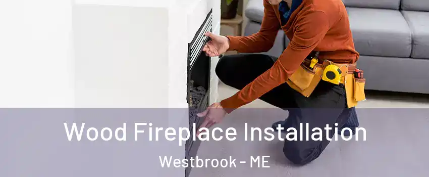  Wood Fireplace Installation Westbrook - ME