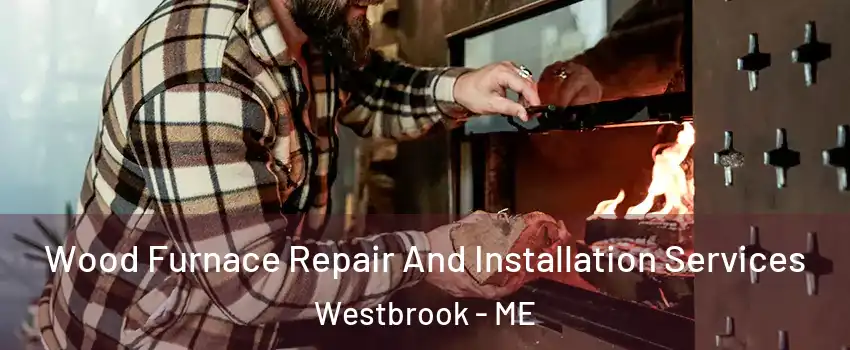  Wood Furnace Repair And Installation Services Westbrook - ME